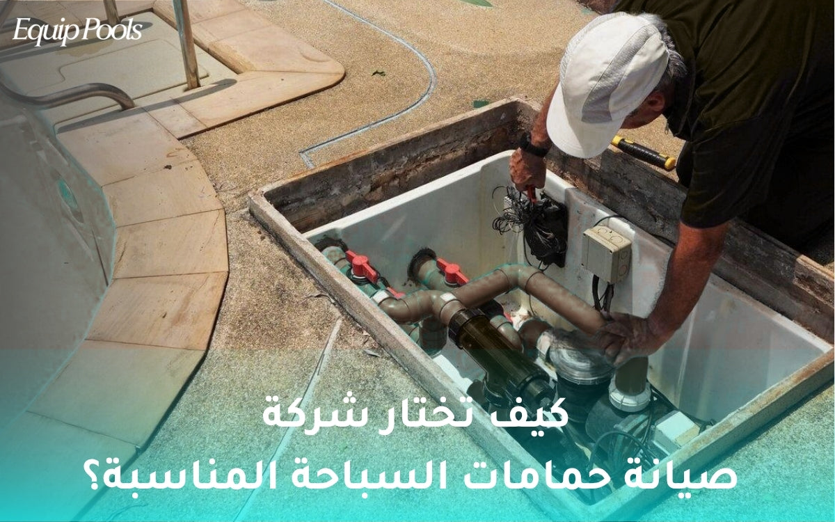 كيف تختار شركة صيانة حمامات السباحة المناسبة؟