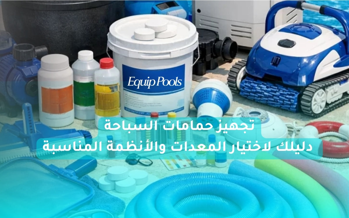تجهيز حمامات السباحة: دليلك لاختيار المعدات والأنظمة المناسبة