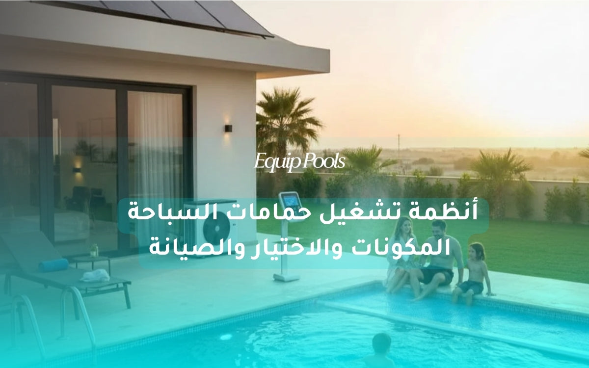 أنظمة تشغيل حمامات السباحة: المكونات والاختيار والصيانة